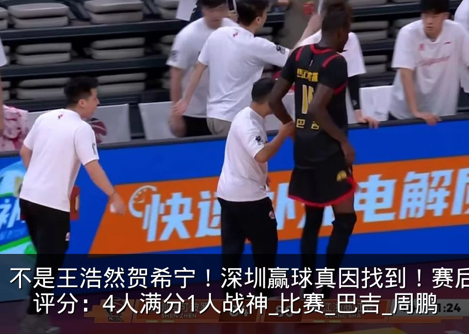不是王浩然贺希宁!深圳赢球真因找到!赛后评分:4人满分1人战神_比赛_巴吉_周鹏